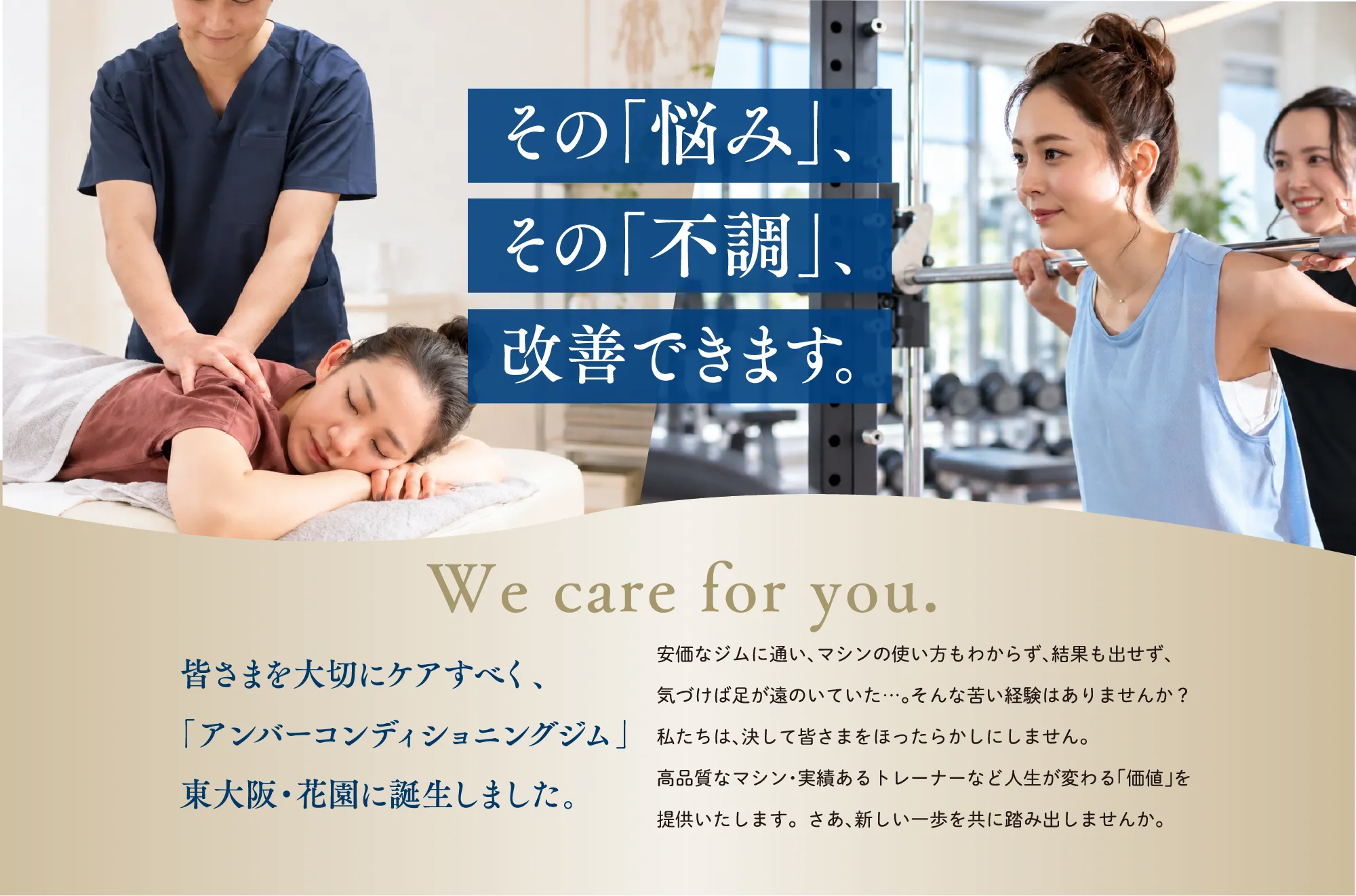 その「悩み」、その「不調」、改善できます。We care for you. 皆さまを大切にケアすべく、アンバーコンディショニングジムが東大阪・花園に誕生しました。マシンの使い方がわからず、結果も出ず、ジムから足が遠のいた経験はありませんか。私たちは皆さまをほったらかしにしません。高品質なマシンと実績あるトレーナーで、人生が変わる価値を提供いたします。